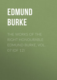 The Works of the Right Honourable Edmund Burke, Vol. 07 (of 12)