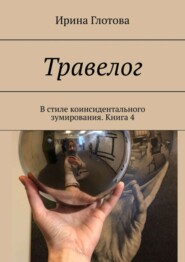 Травелог. В стиле коинсидентального зумирования. Книга 4