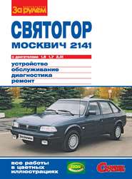 «Москвич-2141», «Святогор» с двигателями 1,6; 1,7 и 2,0i. Устройство, обслуживание, диагностика, ремонт. Иллюстрированное руководство