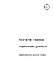 От Троянской войны до Чингисхана. О противоречиях древней истории