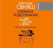 Открытое подсознание. Как влиять на себя и других. Легкий путь к позитивным изменениям