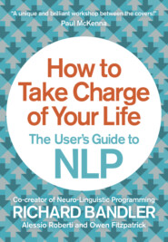 How to Take Charge of Your Life: The User’s Guide to NLP