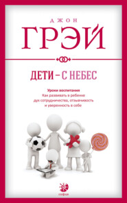 Дети – с небес. Уроки воспитания. Как развивать в ребенке дух сотрудничества, отзывчивость и уверенность в себе