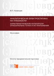 Аналитическая электростатика на плоскости. Характеристические мультиполи относительно точки и их приложения. Глава 1 – Глава 4