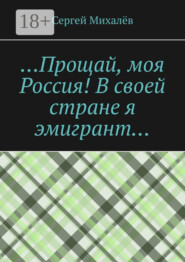 …Прощай, моя Россия! В своей стране я эмигрант…