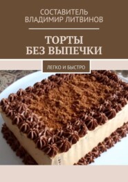 Торты без выпечки. Легко и быстро