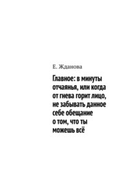 Главное: в минуты отчаянья, или когда от гнева горит лицо, не забывать данное себе обещание о том, что ты можешь всё