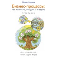 Бизнес-процессы. Как их описать, отладить и внедрить. Практикум