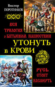 Утонуть в крови. Вся трилогия о Батыевом нашествии
