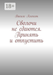 Сволочи не сдаются. Принять и отпустить