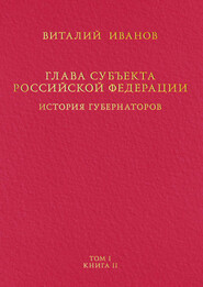 Глава субъекта Российской Федерации. История губернаторов. Том I. История. Книга II