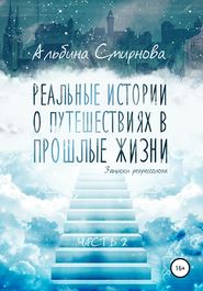 Реальные истории о путешествиях в прошлые жизни. Часть 2