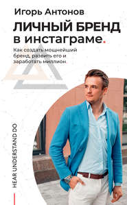 Личный бренд в Инстаграме. Как создать мощнейший бренд, развить его и заработать миллион