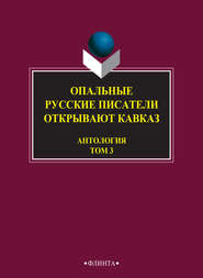 Опальные. Русские писатели открывают Кавказ. Том 3