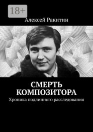 Смерть композитора. Хроника подлинного расследования