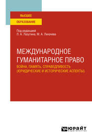 Международное гуманитарное право: война, память, справедливость (юридические и исторические аспекты). Учебное пособие для вузов