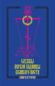 Службы первой седмицы Великого поста. Книга вторая