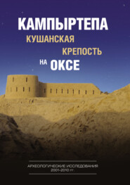 Кампыртепа – кушанская крепость на Оксе. Археологические исследования 2001–2010 гг.