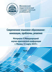 Современное языковое образование: инновации, проблемы, решения. Часть 1. Материалы X Международной научно-практической конференции, г. Москва, 15 марта 2019 г.