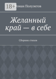 Желанный край – в себе. Сборник стихов