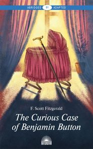 The Curious Case of Benjamin Button and Selected Tales of the Jazz Age Сollection. Адаптированная книга для чтения на английском языке. Уровень B1