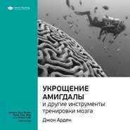 Ключевые идеи книги: Укрощение амигдалы и другие инструменты тренировки мозга. Джон Арден