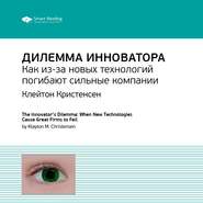 Ключевые идеи книги: Дилемма инноватора. Как из-за новых технологий погибают сильные компании. Клейтон Кристенсен