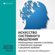 Ключевые идеи книги: Искусство системного мышления. Необходимые знания о системах и творческом подходе к решению проблем. Джозеф О&apos;Коннор, Иан Макдермотт