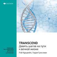 Ключевые идеи книги: Transcend. Девять шагов на пути к вечной жизни. Рэй Курцвейл, Терри Гроссман