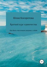 Краткий курс одиночества. Как быть счастливым наедине с собой