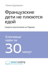 Ключевые идеи книги: Французские дети не плюются едой. Секреты воспитания из Парижа. Памела Друкерман