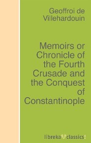 Memoirs or Chronicle of the Fourth Crusade and the Conquest of Constantinople