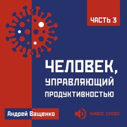 Человек, управляющий продуктивностью. Часть 3