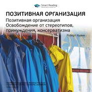 Ключевые идеи книги: Позитивная организация. Освобождение от стереотипов, принуждения, консерватизма. Роберт Куинн