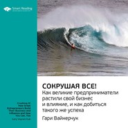 Ключевые идеи книги: Сокрушая все! Как великие предприниматели растили свой бизнес и влияние, и как добиться такого же успеха. Гари Вайнерчук