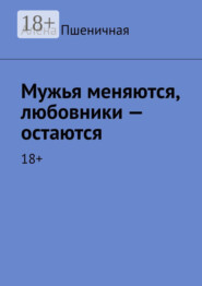 Мужья меняются, любовники – остаются. 18+