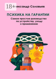 Психика на гарантии. Самое простое руководство по устройству, уходу и применению