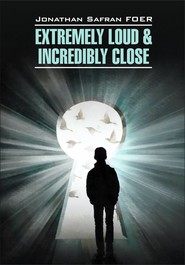 Extremely loud & Incredibly close / Жутко громко и запредельно близко. Книга для чтения на английском языке