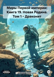 Миры Первой империи: Книга 19. Новая Родина. Том 1 – Драконит