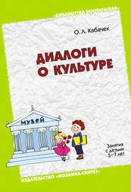 Диалоги о культуре. Занятия с детьми 5-7 лет. Пособие для педагогов дошкольных учреждений, родителей, гувернеров