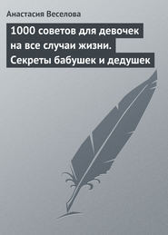 1000 советов для девочек на все случаи жизни. Секреты бабушек и дедушек