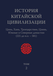 История Китайской Цивилизации. Том 2. Цинь, Хань, Троецарствие, Цзинь, Южные и Северные династии (221 до н.э. – 581)