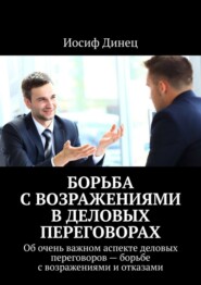 Борьба с возражениями в деловых переговорах. Об очень важном аспекте деловых переговоров – борьбе с возражениями и отказами