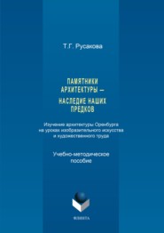 Памятники архитектуры – наследие наших предков. Изучение архитектуры Оренбурга на уроках изобразительного искусства и художественного труда. Часть I