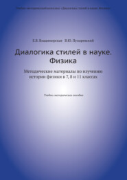 Диалогика стилей в науке. Физика. Методические материалы по изучению истории физики в 7, 8 и 11 классах.