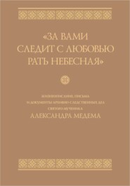 «За вами следит с любовью рать небесная». Жизнеописание, письма и документы архивно-следственных дел святого мученика Александра Медема