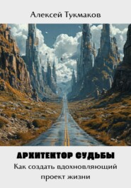 Архитектор судьбы: Как создать вдохновляющий проект жизни