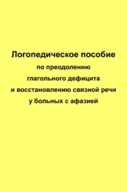 Логопедическое пособие по преодолению глагольного дефицита и восстановлению связной речи у больных с афазией