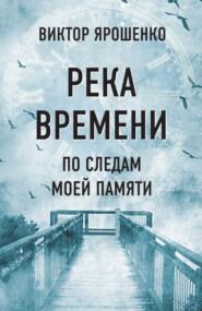 Река времени. По следам моей памяти