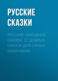 Русские народные сказки. 17 добрых сказок для самых маленьких